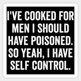 I've Cooked For Men I Should Have Poisoned, funny saying Magnet
